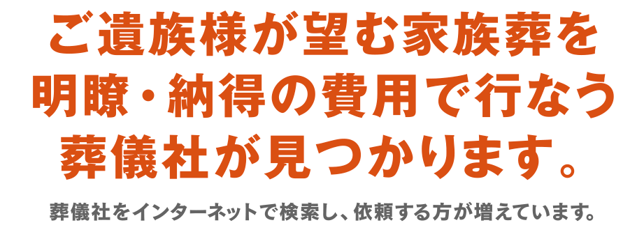 ご遺族様が望む家族葬を明瞭・納得の費用で行う葬儀社が見つかります。